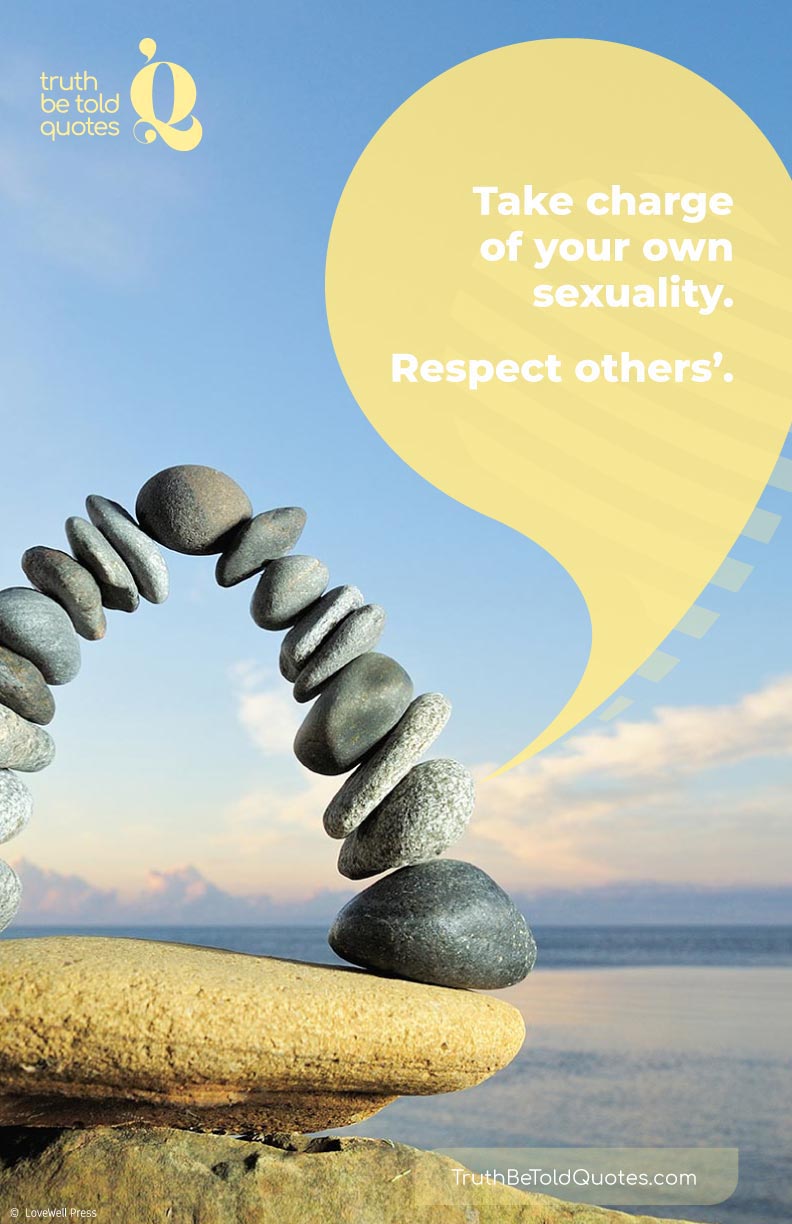 Quote about showing respect and finding empowerment in sexuality- 'Take charge of your sexuality. Respect others'
