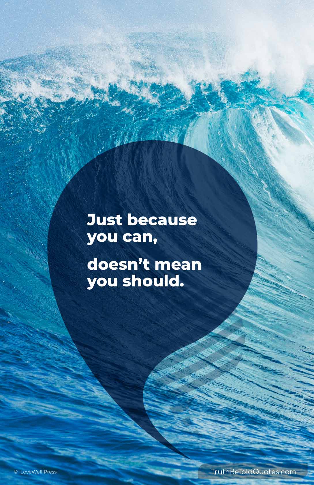 Quote for teens- 'just because you can doesn't mean you should'